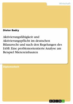 Aktivierungsfähigkeit und Aktivierungspflicht im deutschen Bilanzrecht und nach den Regelungen des IASB. Eine problemorientierte Analyse am Beispiel Mietereinbauten - Badry, Dieter