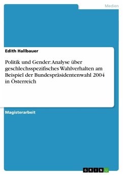 Politik und Gender: Analyse über geschlechsspezifisches Wahlverhalten am Beispiel der Bundespräsidentenwahl 2004 in Österreich - Hallbauer, Edith