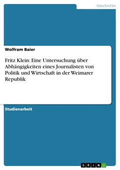 Fritz Klein: Eine Untersuchung über Abhängigkeiten eines Journalisten von Politik und Wirtschaft in der Weimarer Republik - Baier, Wolfram