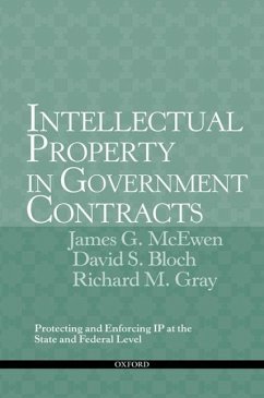 Intellectual Property in Government Contracts - McEwen, James G; Bloch, David S; Gray, Richard M