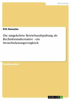 Die umgekehrte Betriebsaufspaltung als Rechtsformalternative - ein Steuerbelastungsvergleich - Denecke, Pitt