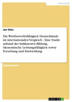 Die Wettbewerbsfähigkeit Deutschlands im internationalen Vergleich - Eine Studie anhand der Indikatoren Bildung, ökonomische Leistungsfähigkeit sowie Forschung und Entwicklung - Otto, Jan