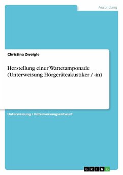 Herstellung einer Wattetamponade (Unterweisung Hörgeräteakustiker / -in) - Zweigle, Christina