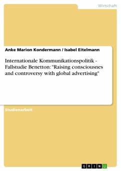 Internationale Kommunikationspolitik - Fallstudie Benetton: &quote;Raising consciousnes and controversy with global advertising&quote;