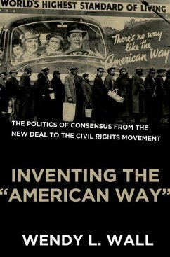 Inventing the American Way: The Politics of Consensus from the New Deal to the Civil Rights Movement - Wall, Wendy L.