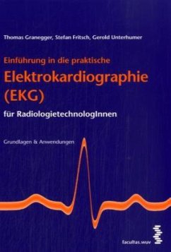 Einführung in die praktische Elektrokardiographie (EKG) für RadiologietechnologInnen - Unterhumer, Gerold;Granegger, Thomas;Fritsch, Stefan