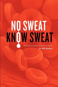 No Sweat? Know Sweat! The Definitive Guide to Reclaim Your Health - Akpinar, MD DDS DrAc Bill