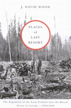 Places of Last Resort: The Expansion of the Farm Frontier Into the Boreal Forest in Canada, C. 1910-1940 - Wood, J. David