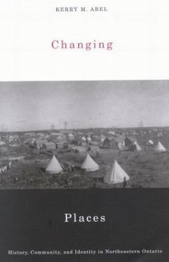 Changing Places: History, Community, and Identity in Northeastern Ontario - Abel, Kerry M.