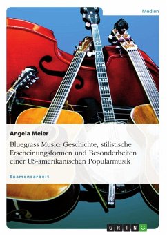 Bluegrass Music: Geschichte, stilistische Erscheinungsformen und Besonderheiten einer US-amerikanischen Popularmusik - Meier, Angela