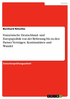 Französische Deutschland- und Europapolitik von der Befreiung bis zu den Pariser Verträgen. Kontinuitäten und Wandel - Nitschke, Bernhard