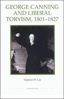 George Canning and Liberal Toryism, 1801-1827 - Lee, Stephen M