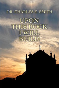 Upon This Rock I Will Build - Smith, Charles E.; Smith, Charles E.