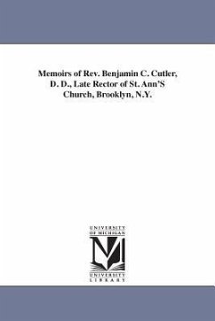 Memoirs of Rev. Benjamin C. Cutler, D. D., Late Rector of St. Ann'S Church, Brooklyn, N.Y. - Gray, Horatio