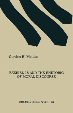 Ezekiel 18 and the Rhetoric of Moral Discourse - Matties, Gordon