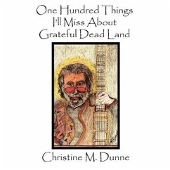 One Hundred Things I'll Miss about Grateful Dead Land - Dunne, Christine M.