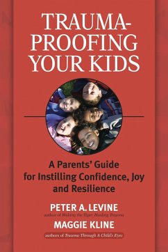 Trauma-Proofing Your Kids: A Parents' Guide for Instilling Confidence, Joy and Resilience - Levine, Peter A.; Kline, Maggie