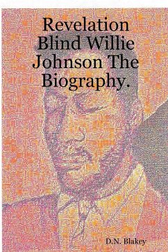 Revelation Blind Willie Johnson The Biography. - Blakey, D. N.
