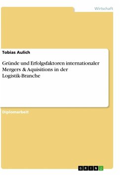 Gründe und Erfolgsfaktoren internationaler Mergers & Aquisitions in der Logistik-Branche - Aulich, Tobias