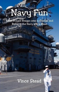 Navy Fun - When Ronald Reagan was in Charge, and Being in the Navy was a Blast - Stead, Vince