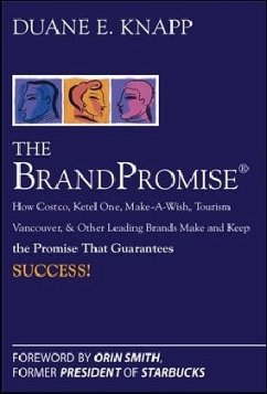 The Brand Promise: How Ketel One, Costco, Make-A-Wish, Tourism Vancouver, and Other Leading Brands Make and Keep the Promise That Guarantees Success - Knapp, Duane