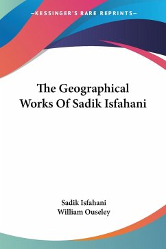 The Geographical Works Of Sadik Isfahani - Isfahani, Sadik