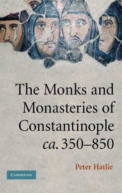 The Monks and Monasteries of Constantinople, CA. 350 850 - Hatlie, Peter