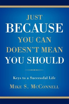 Just Because You Can Doesn't Mean You Should: Keys to a Successful Life