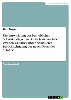 Die Entwicklung der betrieblichen Selbstständigkeit in Deutschland nach dem zweiten Weltkrieg unter besonderer Berücksichtigung der neuen Form der 'Ich-AG' - Finger, Jörn