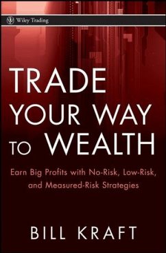 Trade Your Way to Wealth: Earn Big Profits with No-Risk, Low-Risk, and Measured-Risk Strategies - Kraft, Bill