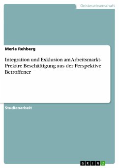 Integration und Exklusion am Arbeitsmarkt- Prekäre Beschäftigung aus der Perspektive Betroffener - Rehberg, Merle