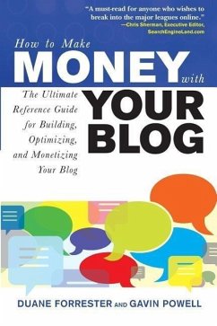 How to Make Money with Your Blog: The Ultimate Reference Guide for Building, Optimizing, and Monetizing Your Blog - Forrester, Duane;Powell, Gavin