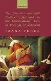The Fair and Equitable Treatment Standard in International Foreign Investment Law