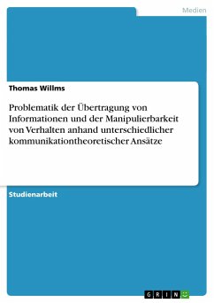 Problematik der Übertragung von Informationen und der Manipulierbarkeit von Verhalten anhand unterschiedlicher kommunikationtheoretischer Ansätze - Willms, Thomas