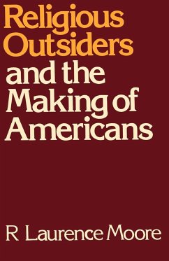 Religious Outsiders and the Making of Americans - Moore, R. Laurence