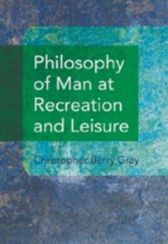 Philosophy of Man at Recreation and Leisure - Gray, Christopher Berry