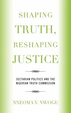 Shaping Truth, Reshaping Justice: Sectarian Politics and the Nigerian Truth Commission - Nwogu, Nneoma V.