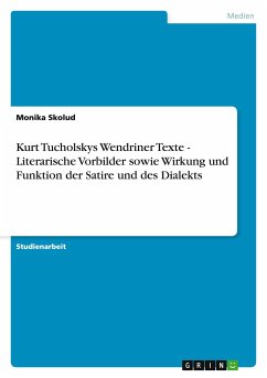 Kurt Tucholskys Wendriner Texte - Literarische Vorbilder sowie Wirkung und Funktion der Satire und des Dialekts - Skolud, Monika