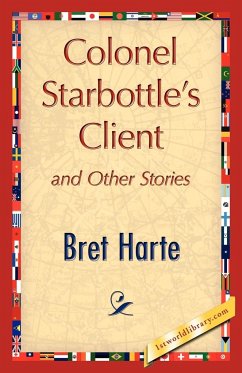 Colonel Starbottle's Client and Other Stories - Harte, Bret