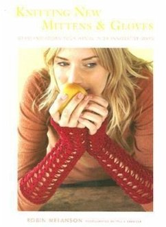 Knitting New Mittens & Gloves: Warm and Adorn Your Hands in 28 Innovative Ways - Melanson, Robin