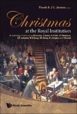Christmas at the Royal Institution: An Anthology of Lectures by M Faraday, J Tyndall, R S Ball, S P Thompson, E R Lankester, W H Bragg, W L Bragg, R L Gregory, and I Stewart