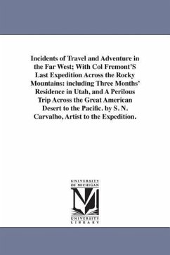 Incidents of Travel and Adventure in the Far West; With Col Fremont'S Last Expedition Across the Rocky Mountains: including Three Months' Residence in - Carvalho, S. N.