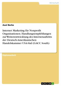 Internet Marketing für Nonprofit Organisationen. Handlungsempfehlungen zur Weiterentwicklung des Internetauftritts der Deutsch-Amerikanischen Handelskammer USA-Süd (GACC South) - Berke, Axel