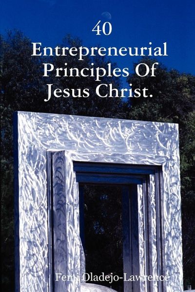 40 Entrepreneurial Principles Of Jesus Christ. 40 Entrepreneurial Principles Of Jesus Christ.