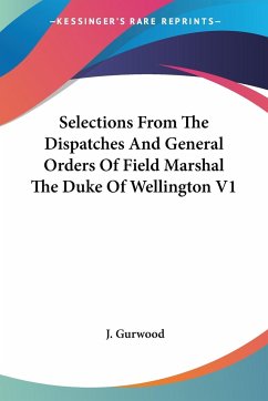 Selections From The Dispatches And General Orders Of Field Marshal The Duke Of Wellington V1