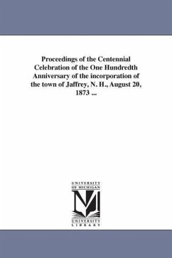 Proceedings of the Centennial Celebration of the One Hundredth Anniversary of the incorporation of the town of Jaffrey, N. H., August 20, 1873 ... - Jaffrey, N. H.