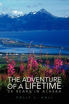 The Adventure of a Lifetime - 24 Years in Alaska - Hall, Polly L.
