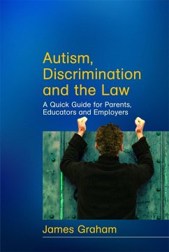 Autism, Discrimination and the Law: A Quick Guide for Parents, Educators and Employers - Graham, James