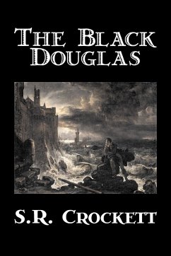 The Black Douglas by S. R. Crockett, Fiction, Historical, Classics, Action & Adventure - Crockett, S. R.