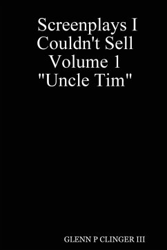 Screenplays I Couldn't Sell Volume 1 Uncle Tim - Clinger, Glenn P. III